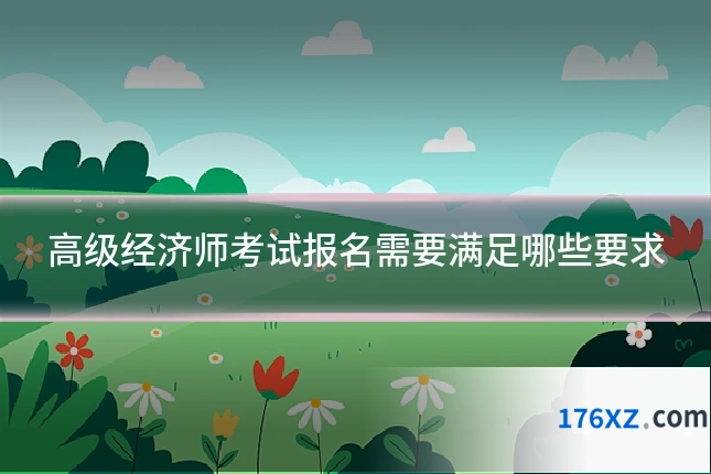 高级经济师考试报名需要满足哪些要求