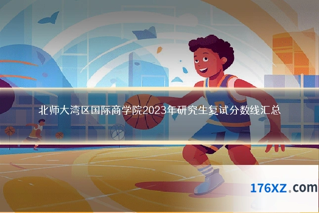 北师大湾区国际商学院2023年研究生复试分数线汇总