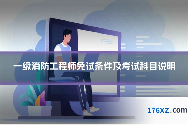一级消防工程师免试条件及考试科目说明