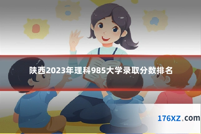 陕西2023年理科985大学录取分数排名