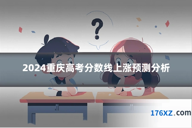 2024重庆高考分数线上涨预测分析