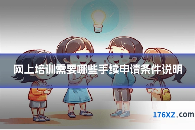 网上培训需要哪些手续申请条件说明
