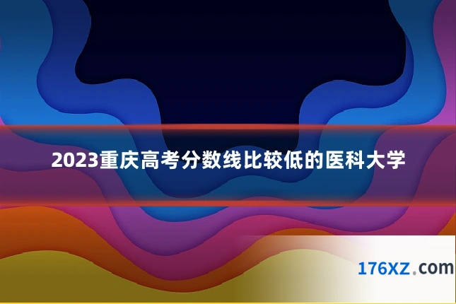 2023重庆高考分数线比较低的医科大学