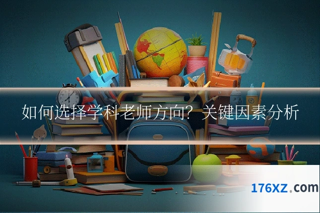 如何选择学科老师方向？关键因素分析