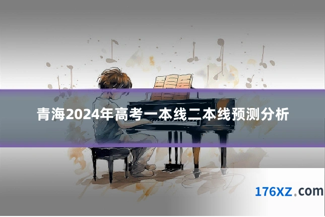 青海2024年高考一本线二本线预测分析