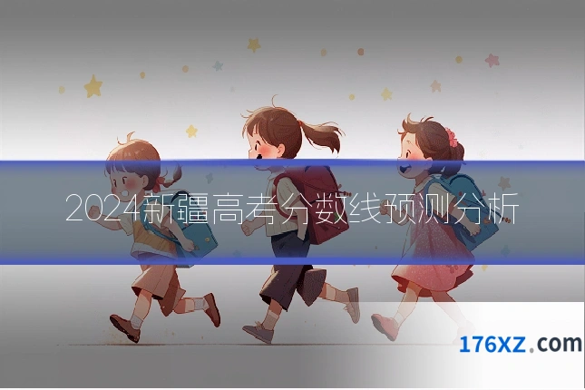 2024新疆高考分数线预测分析