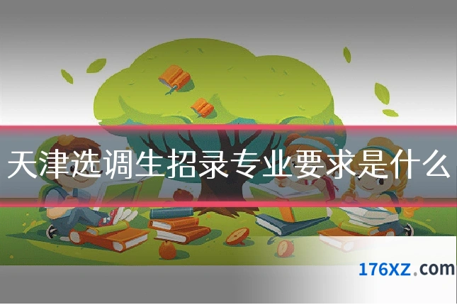 天津选调生招录专业要求是什么