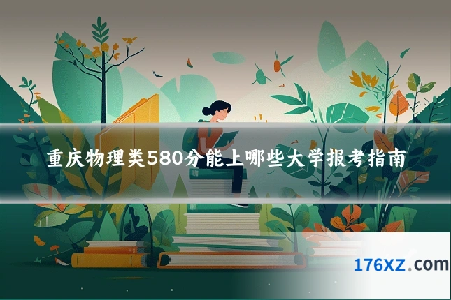 重庆物理类580分能上哪些大学报考指南