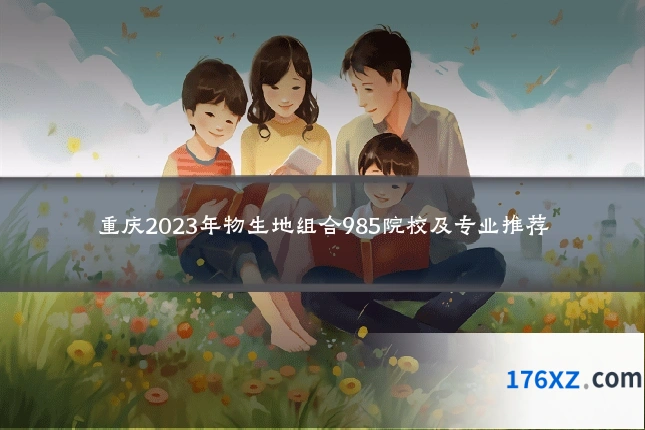 重庆2023年物生地组合985院校及专业推荐