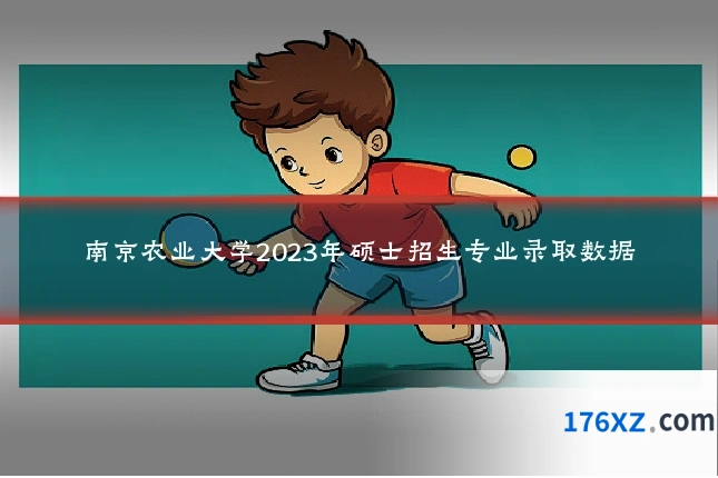 南京农业大学2023年硕士招生专业录取数据