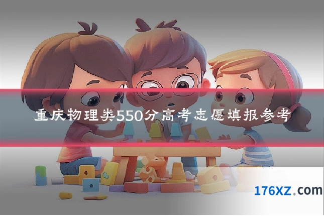 重庆物理类550分高考志愿填报参考