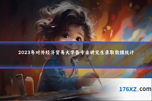 2023年对外经济贸易大学各专业研究生录取数据统计