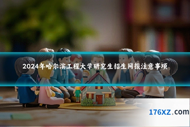 2024年哈尔滨工程大学研究生招生网报注意事项