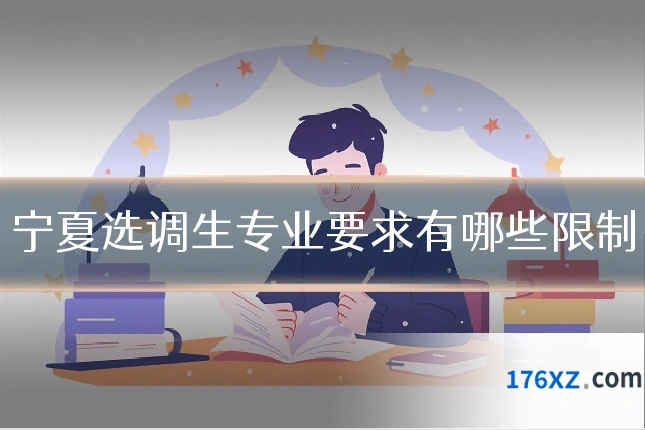 宁夏选调生专业要求有哪些限制