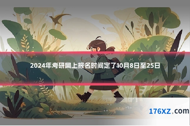 2024年考研网上报名时间定了10月8日至25日