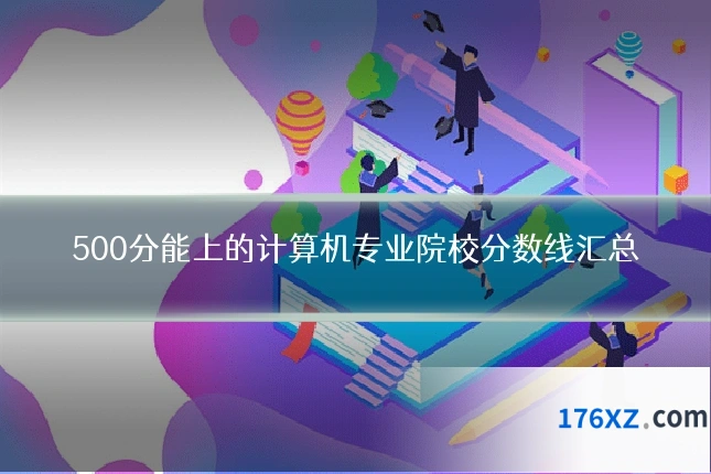 500分能上的计算机专业院校分数线汇总