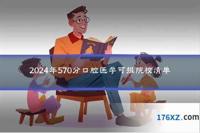 2024年570分口腔医学可报院校清单