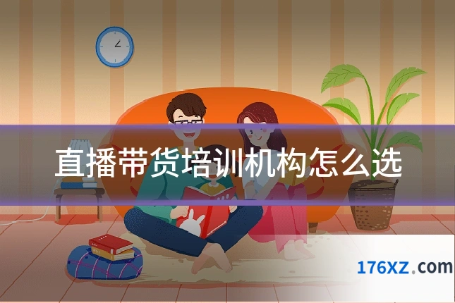 直播带货培训机构怎么选