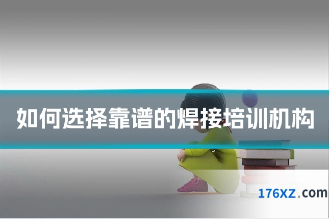 如何选择靠谱的焊接培训机构