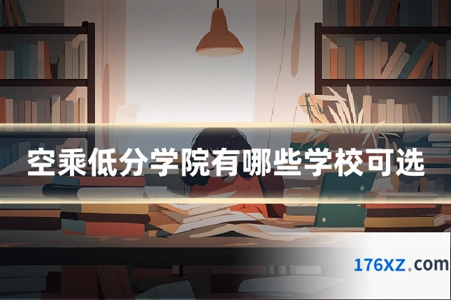 空乘低分学院有哪些学校可选