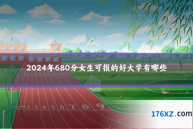 2024年680分女生可报的好大学有哪些