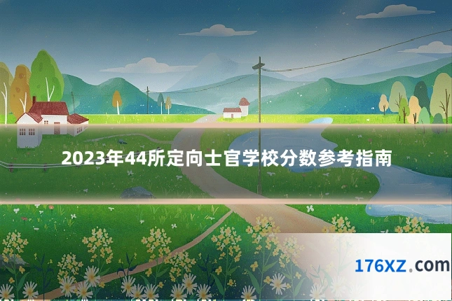 2023年44所定向士官学校分数参考指南