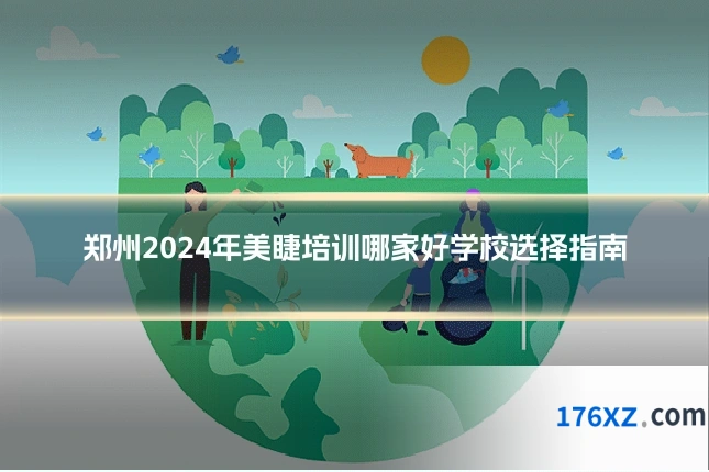 郑州2024年美睫培训哪家好学校选择指南