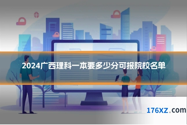 2024广西理科一本要多少分可报院校名单