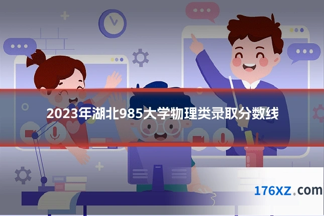 2023年湖北985大学物理类录取分数线