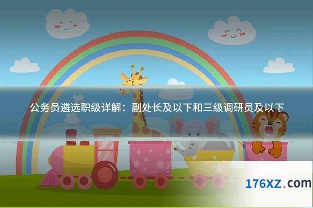 公务员遴选职级详解：副处长及以下和三级调研员及以下