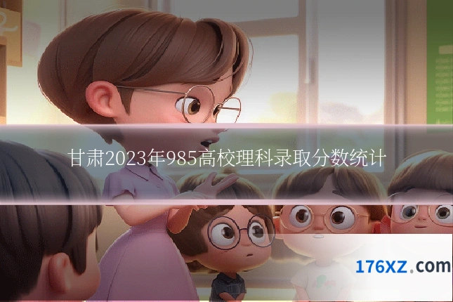 甘肃2023年985高校理科录取分数统计