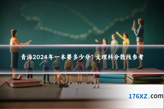 青海2024年一本要多少分？文理科分数线参考