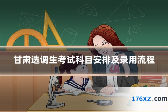 甘肃选调生考试科目安排及录用流程