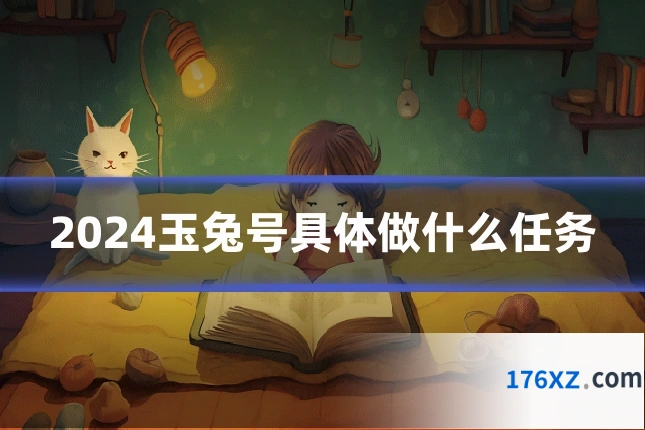 2024玉兔号具体做什么任务