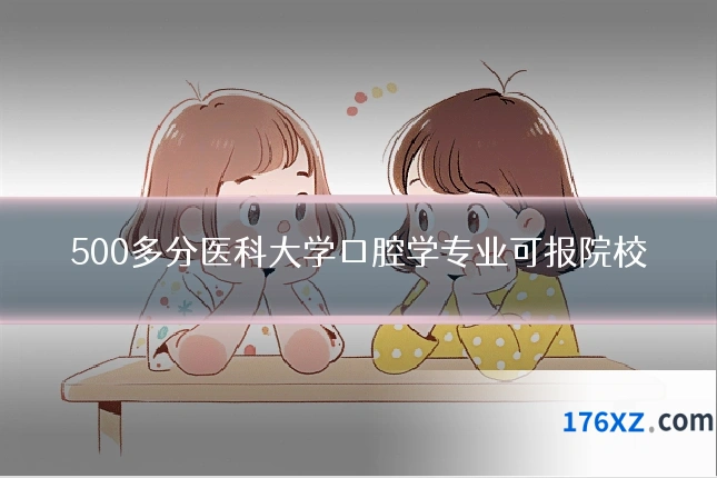 500多分医科大学口腔学专业可报院校