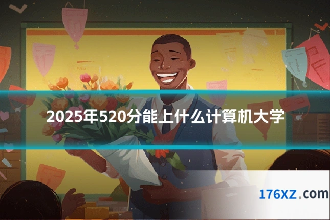 2025年520分能上什么计算机大学