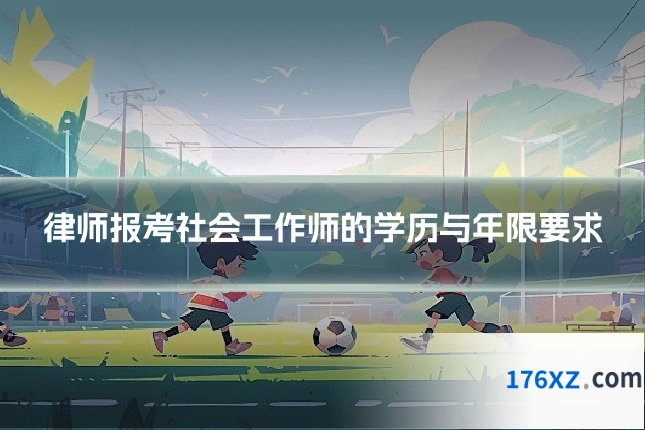 律师报考社会工作师的学历与年限要求