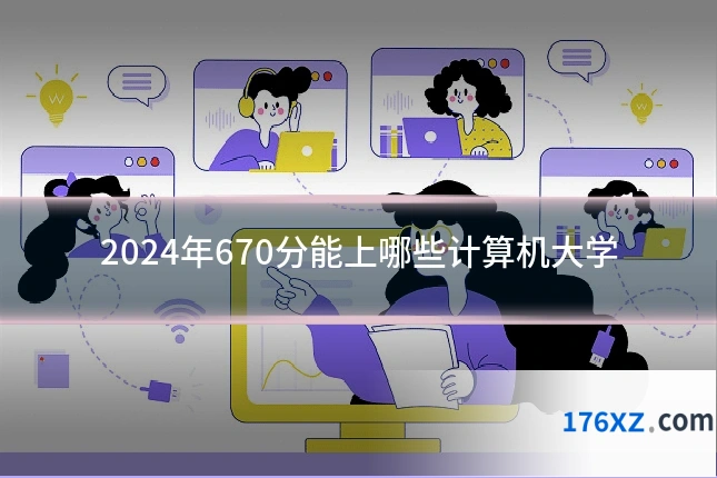 2024年670分能上哪些计算机大学