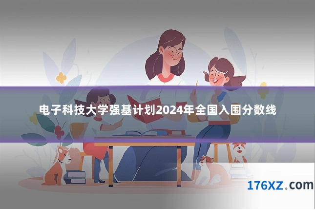 电子科技大学强基计划2024年全国入围分数线