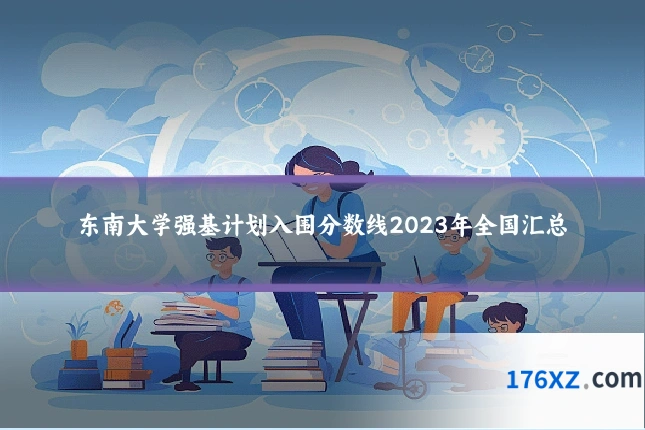 东南大学强基计划入围分数线2023年全国汇总