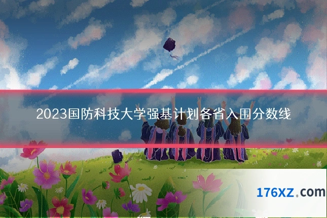 2023国防科技大学强基计划各省入围分数线