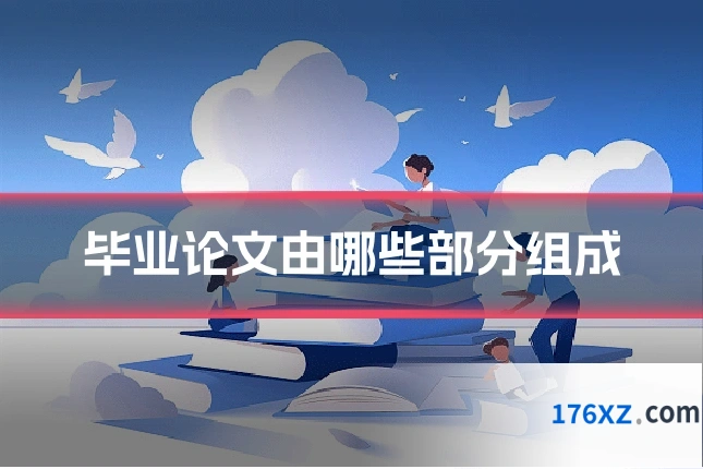 毕业论文由哪些部分组成