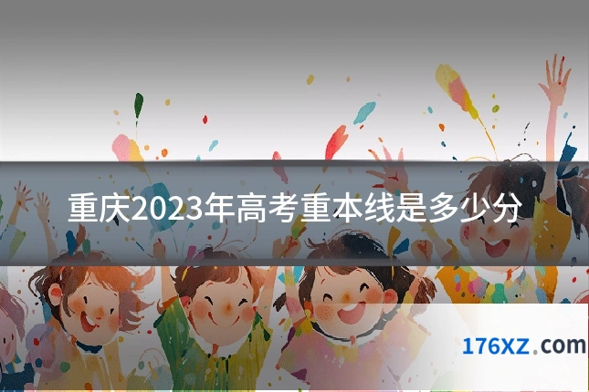 重庆2023年高考重本线是多少分