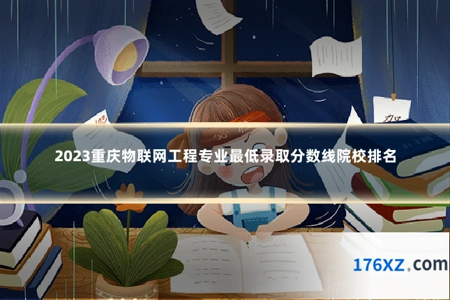 2023重庆物联网工程专业最低录取分数线院校排名