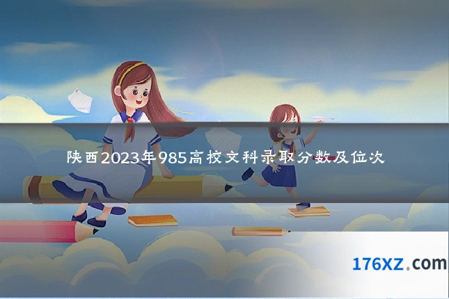 陕西2023年985高校文科录取分数及位次