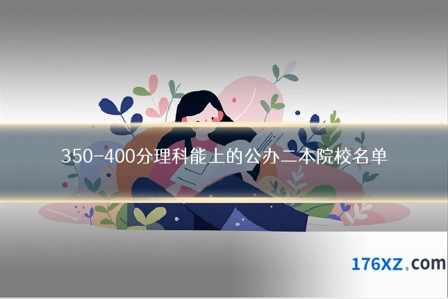 350-400分理科能上的公办二本院校名单