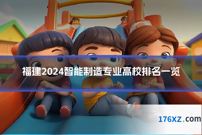福建2024智能制造专业高校排名一览