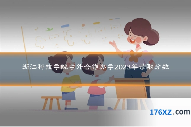 浙江科技学院中外合作办学2023年录取分数