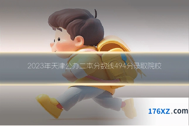 2023年天津公办二本分数线494分录取院校