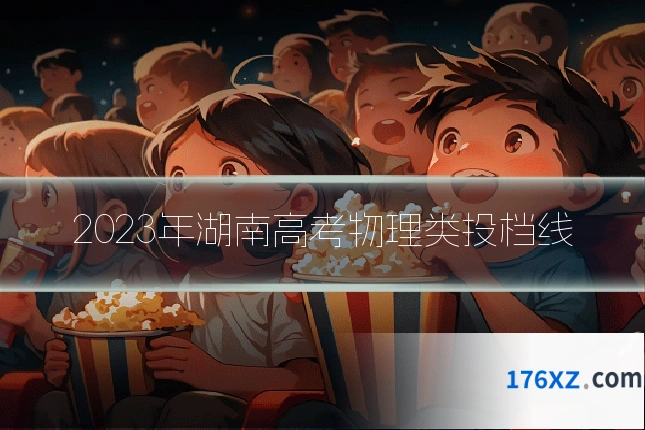 2023年湖南高考物理类投档线